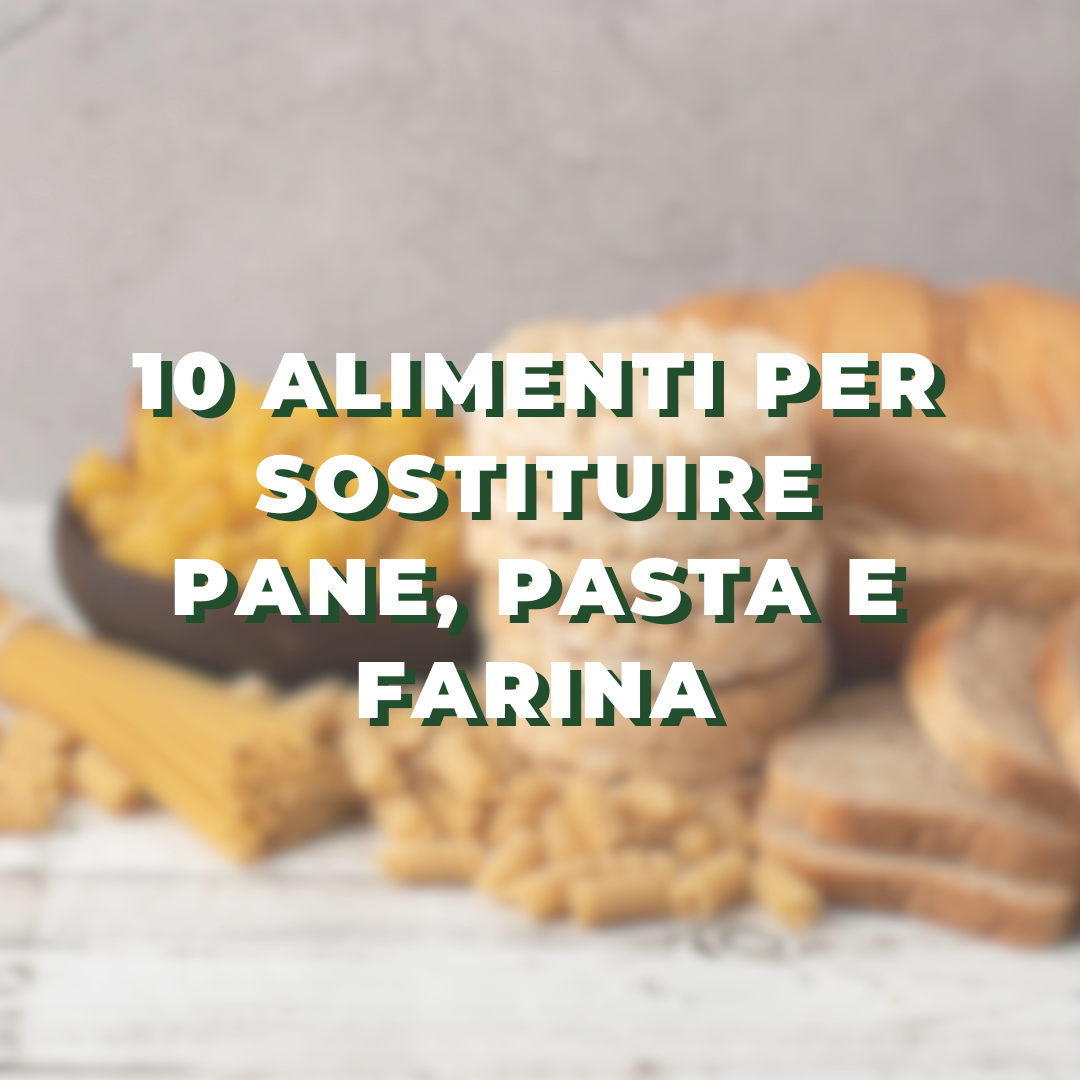 10 alimenti per sostituire pane, pasta e farina nella tua dieta